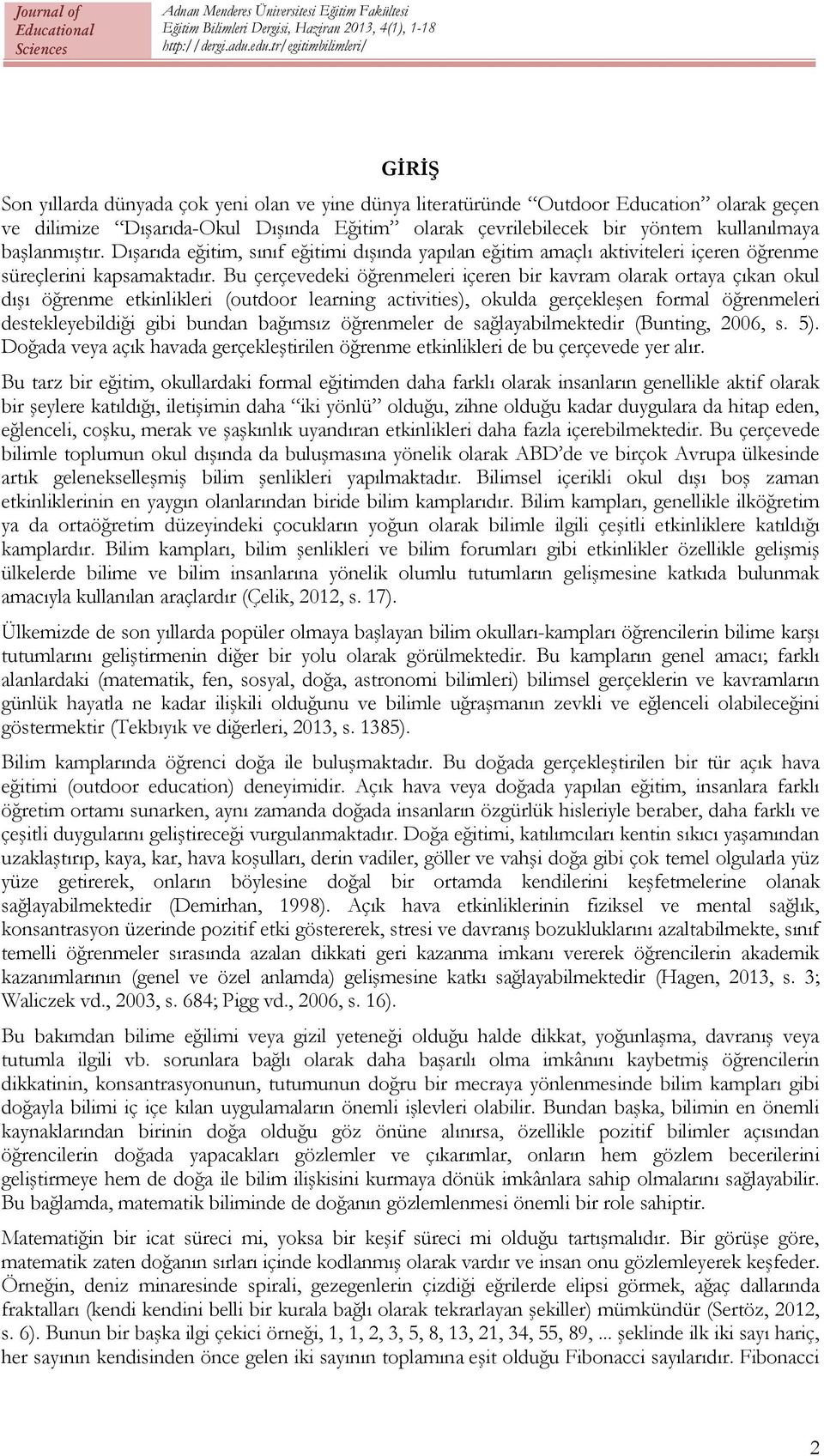 Bu çerçevedeki öğrenmeleri içeren bir kavram olarak ortaya çıkan okul dışı öğrenme etkinlikleri (outdoor learning activities), okulda gerçekleşen formal öğrenmeleri destekleyebildiği gibi bundan