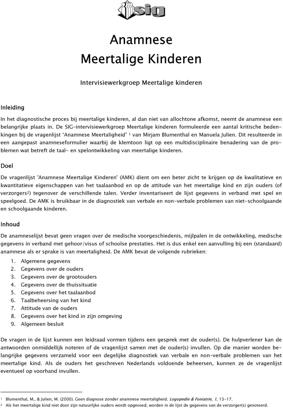 Dit resulteerde in een aangepast anamneseformulier waarbij de klemtoon ligt op een multidisciplinaire benadering van de problemen wat betreft de taal- en spelontwikkeling van meertalige kinderen.