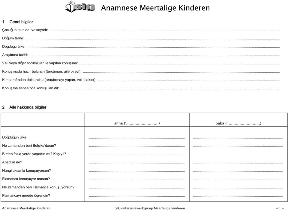 .. Konuþma esnasýnda konuþulan dil:... 2 Aile hakkýnda bilgiler anne ( ) baba ( ) Doðduðun ülke Ne zamandan beri Belçika dasýn? Birden fazla yerde yaþadýn mý? Kaç yýl?