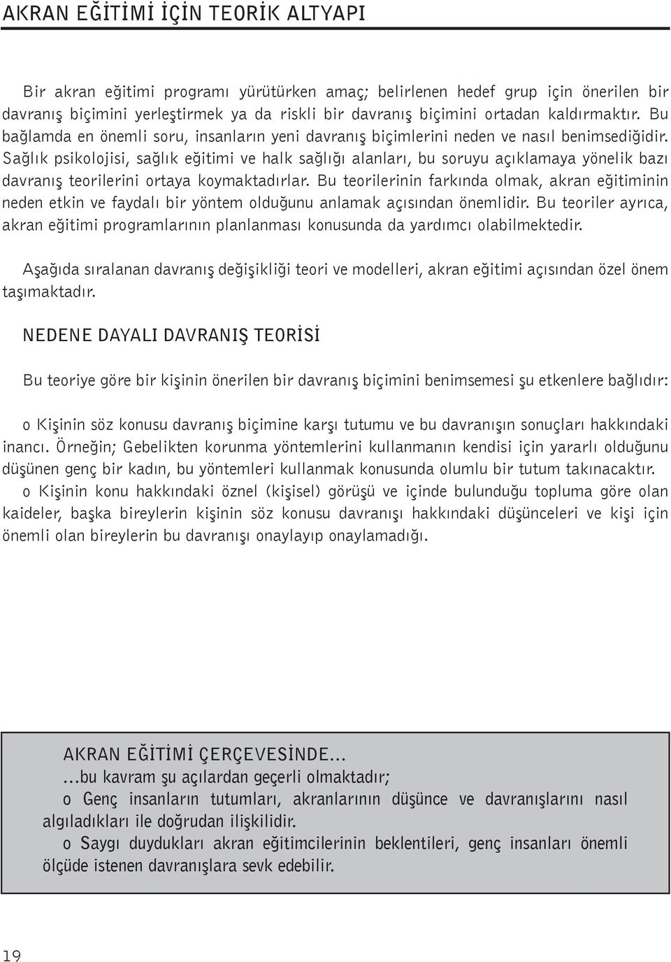 Saðlýk psikolojisi, saðlýk eðitimi ve halk saðlýðý alanlarý, bu soruyu açýklamaya yönelik bazý davranýþ teorilerini ortaya koymaktadýrlar.