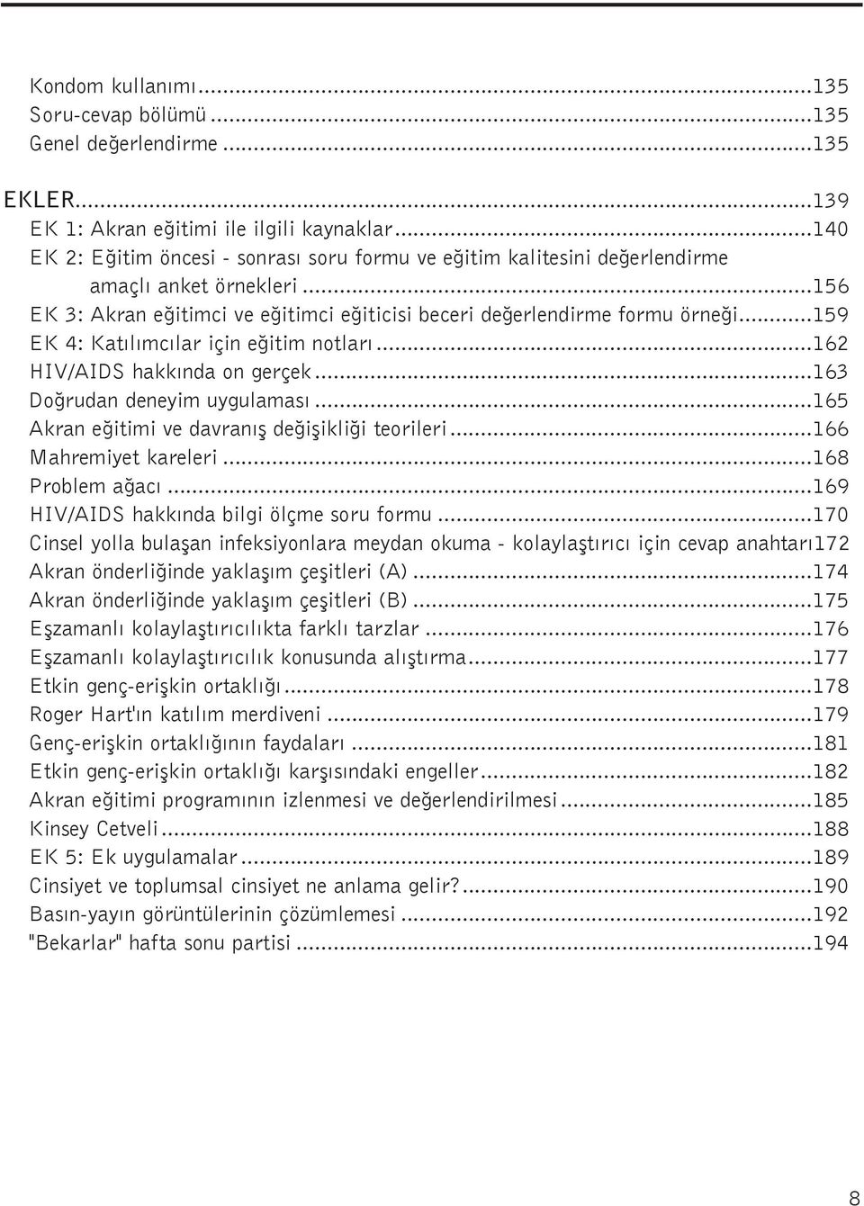 ..159 EK 4: Katýlýmcýlar için eðitim notlarý...162 HIV/AIDS hakkýnda on gerçek...163 Doðrudan deneyim uygulamasý...165 Akran eðitimi ve davranýþ deðiþikliði teorileri...166 Mahremiyet kareleri.