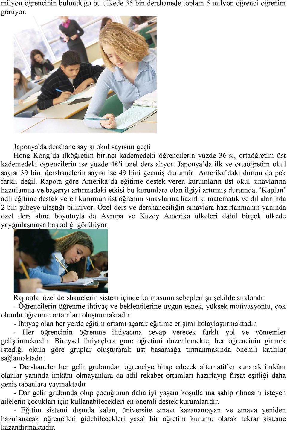 Japonya da ilk ve ortaöğretim okul sayısı 39 bin, dershanelerin sayısı ise 49 bini geçmiş durumda. Amerika daki durum da pek farklı değil.