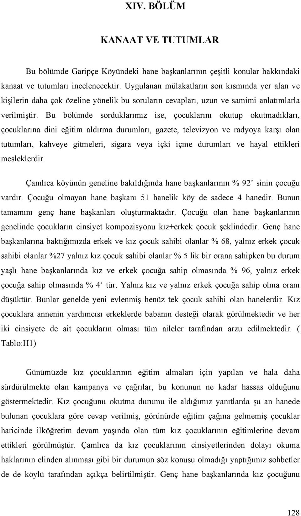 Bu bölümde sorduklarımız ise, çocuklarını okutup okutmadıkları, çocuklarına dini eğitim aldırma durumları, gazete, televizyon ve radyoya karşı olan tutumları, kahveye gitmeleri, sigara veya içki içme