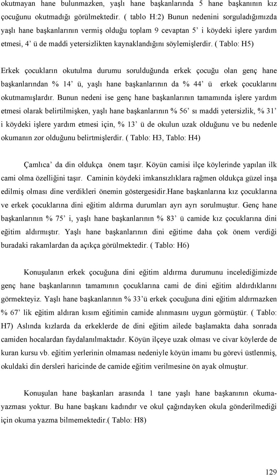 ( Tablo: H5) Erkek çocukların okutulma durumu sorulduğunda erkek çocuğu olan genç hane başkanlarından % 14 ü, yaşlı hane başkanlarının da % 44 ü erkek çocuklarını okutmamışlardır.