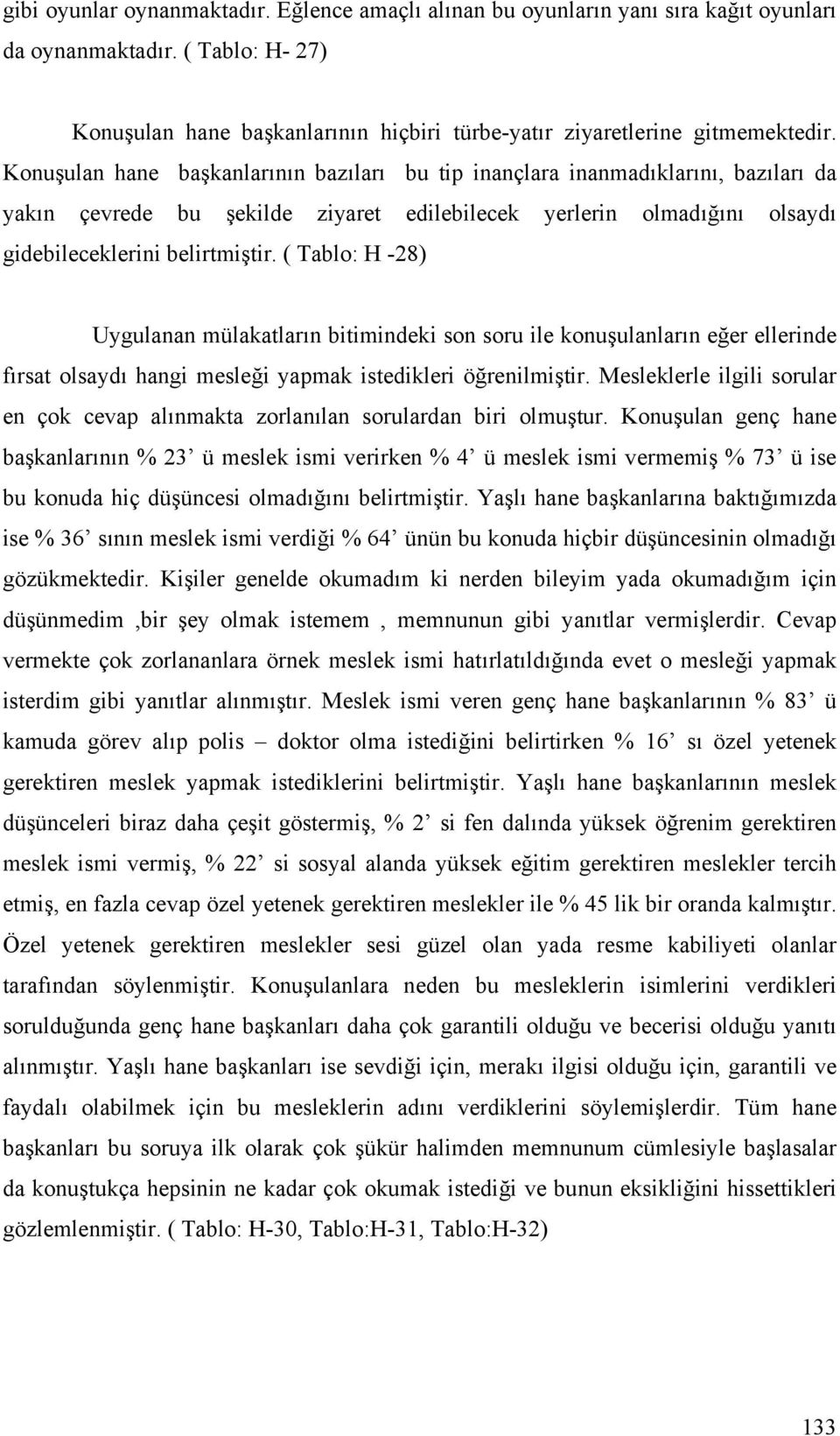 ( Tablo: H -28) Uygulanan mülakatların bitimindeki son soru ile konuşulanların eğer ellerinde fırsat olsaydı hangi mesleği yapmak istedikleri öğrenilmiştir.