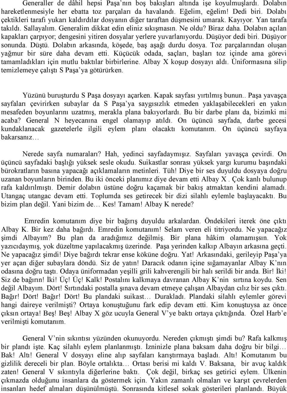 Dolabın açılan kapakları çarpıyor; dengesini yitiren dosyalar yerlere yuvarlanıyordu. Düşüyor dedi biri. Düşüyor sonunda. Düştü. Dolabın arkasında, köşede, baş aşağı durdu dosya.