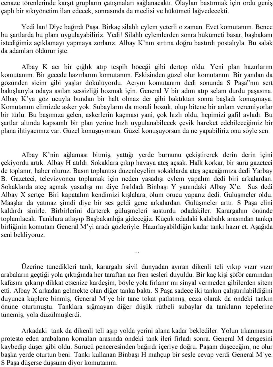 Silahlı eylemlerden sonra hükümeti basar, başbakanı istediğimiz açıklamayı yapmaya zorlarız. Albay K nın sırtına doğru bastırdı postalıyla. Bu salak da adamları öldürür işte.