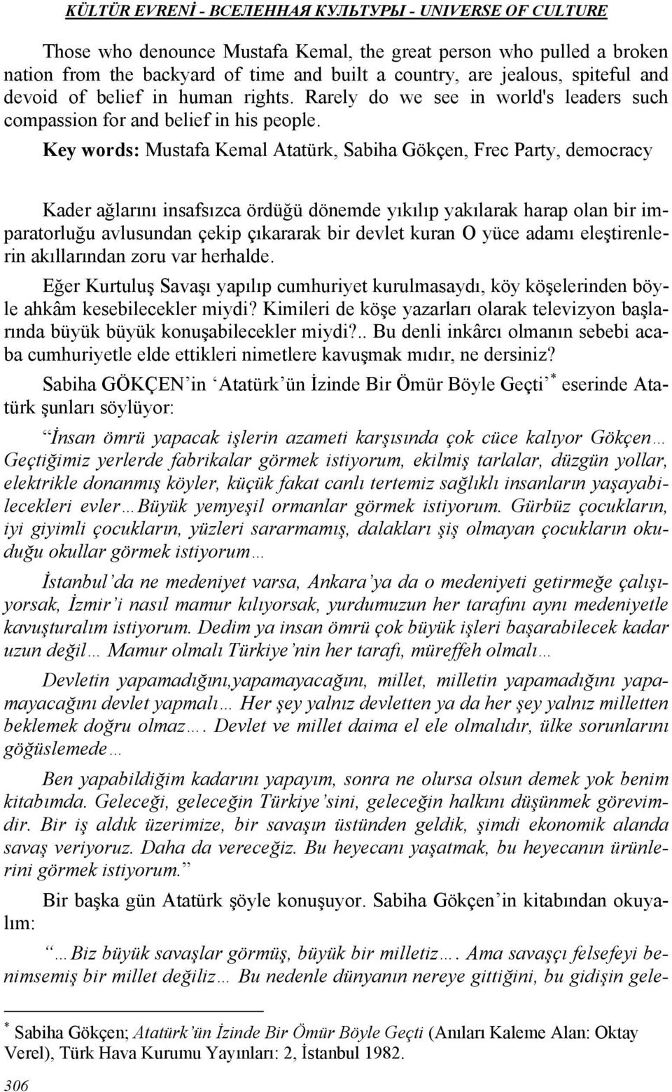 Key words: Mustafa Kemal Atatürk, Sabiha Gökçen, Frec Party, democracy Kader ağlarını insafsızca ördüğü dönemde yıkılıp yakılarak harap olan bir imparatorluğu avlusundan çekip çıkararak bir devlet