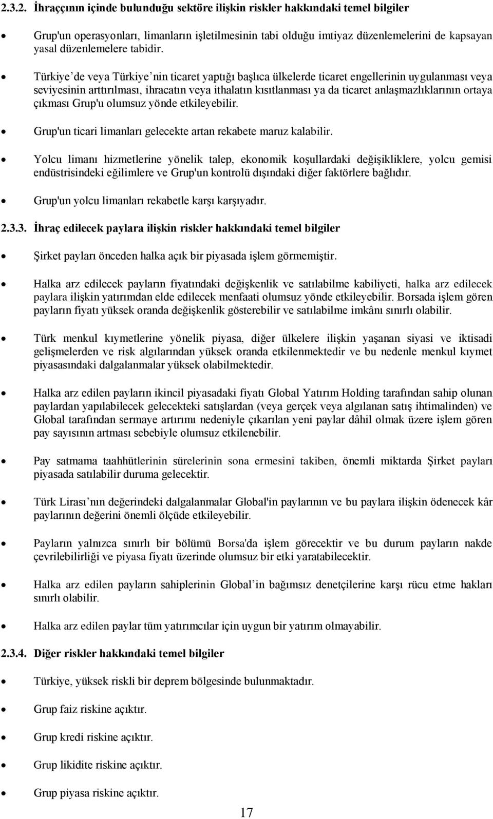 Türkiye de veya Türkiye nin ticaret yaptığı başlıca ülkelerde ticaret engellerinin uygulanması veya seviyesinin arttırılması, ihracatın veya ithalatın kısıtlanması ya da ticaret anlaşmazlıklarının