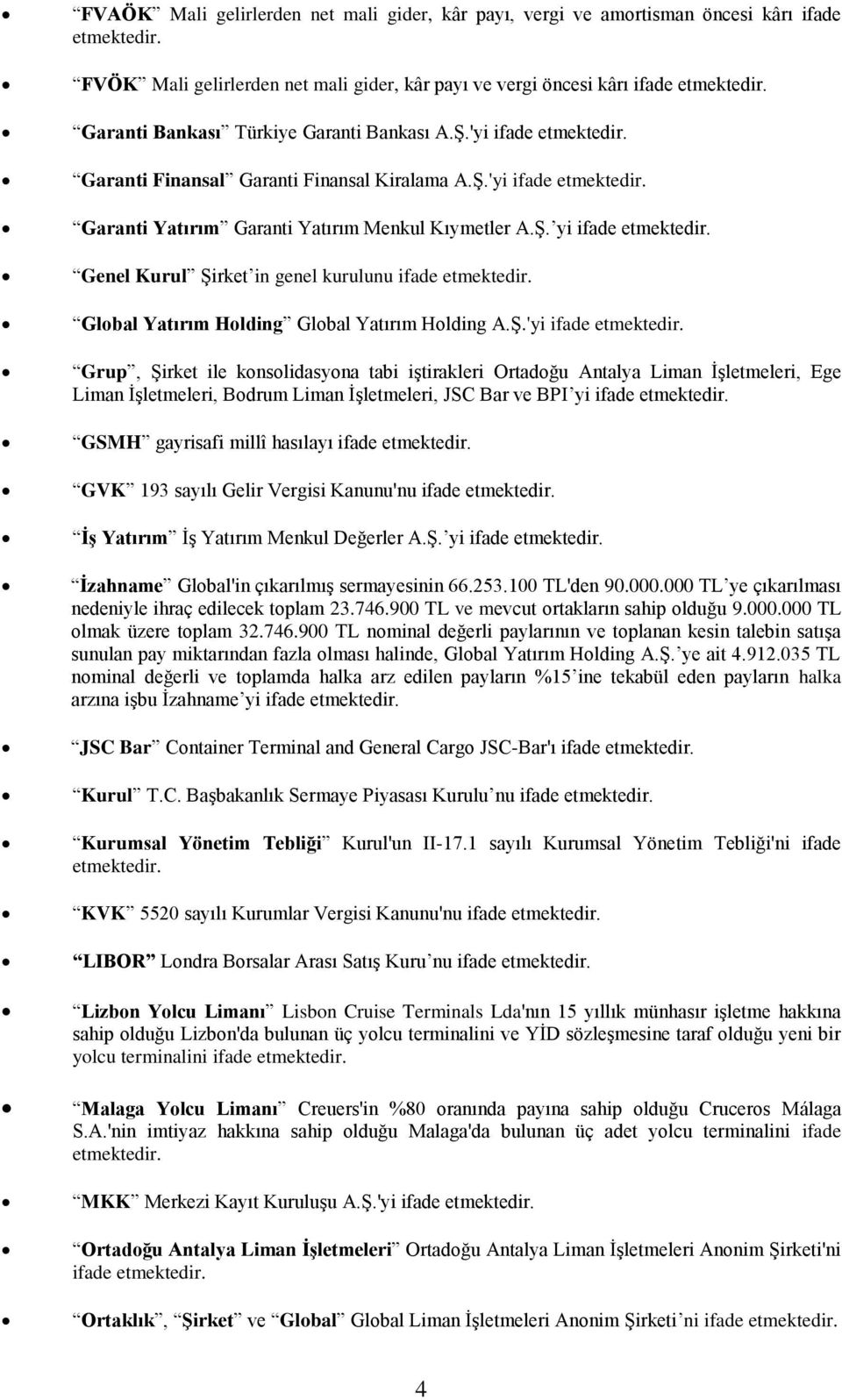 Genel Kurul Şirket in genel kurulunu ifade etmektedir. Global Yatırım Holding Global Yatırım Holding A.Ş.'yi ifade etmektedir.