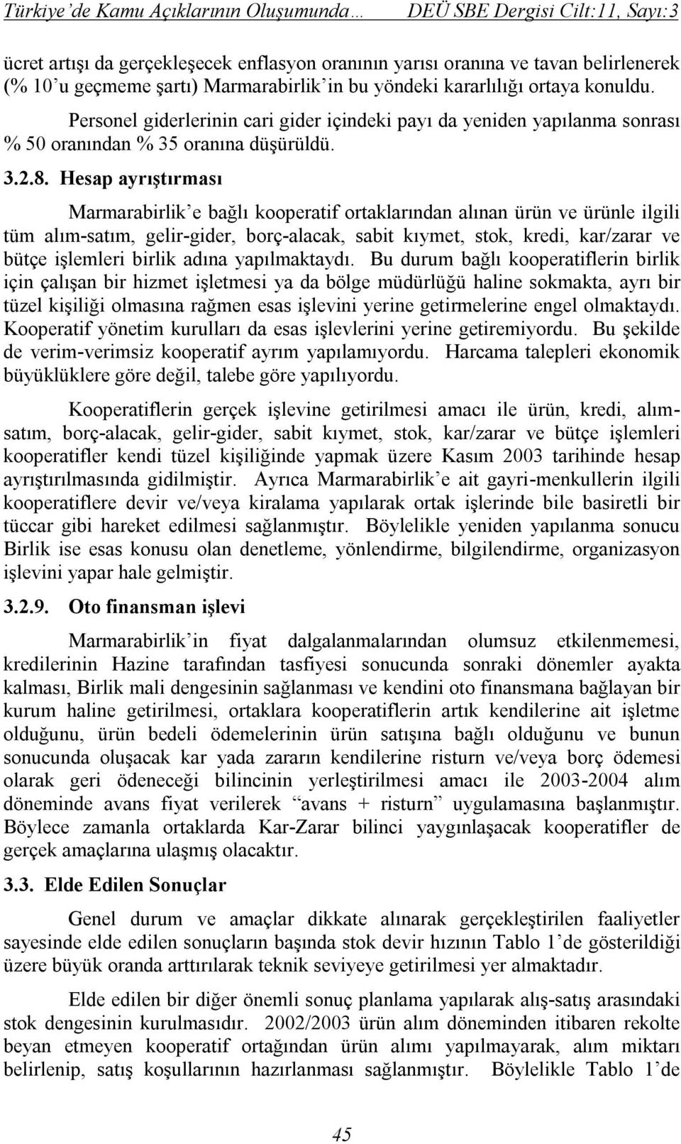 Hesap ayrıştırması Marmarabirlik e bağlı kooperatif ortaklarından alınan ürün ve ürünle ilgili tüm alım-satım, gelir-gider, borç-alacak, sabit kıymet, stok, kredi, kar/zarar ve bütçe işlemleri birlik