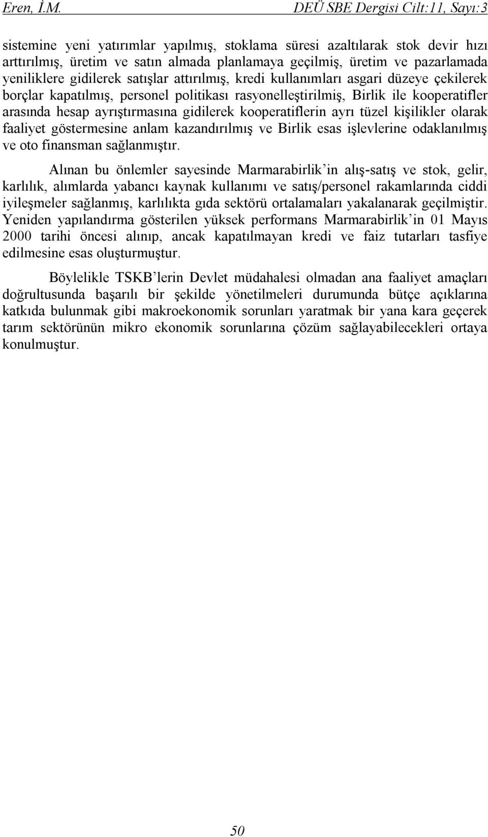 attırılmış, kredi kullanımları asgari düzeye çekilerek borçlar kapatılmış, personel politikası rasyonelleştirilmiş, Birlik ile kooperatifler arasında hesap ayrıştırmasına gidilerek kooperatiflerin