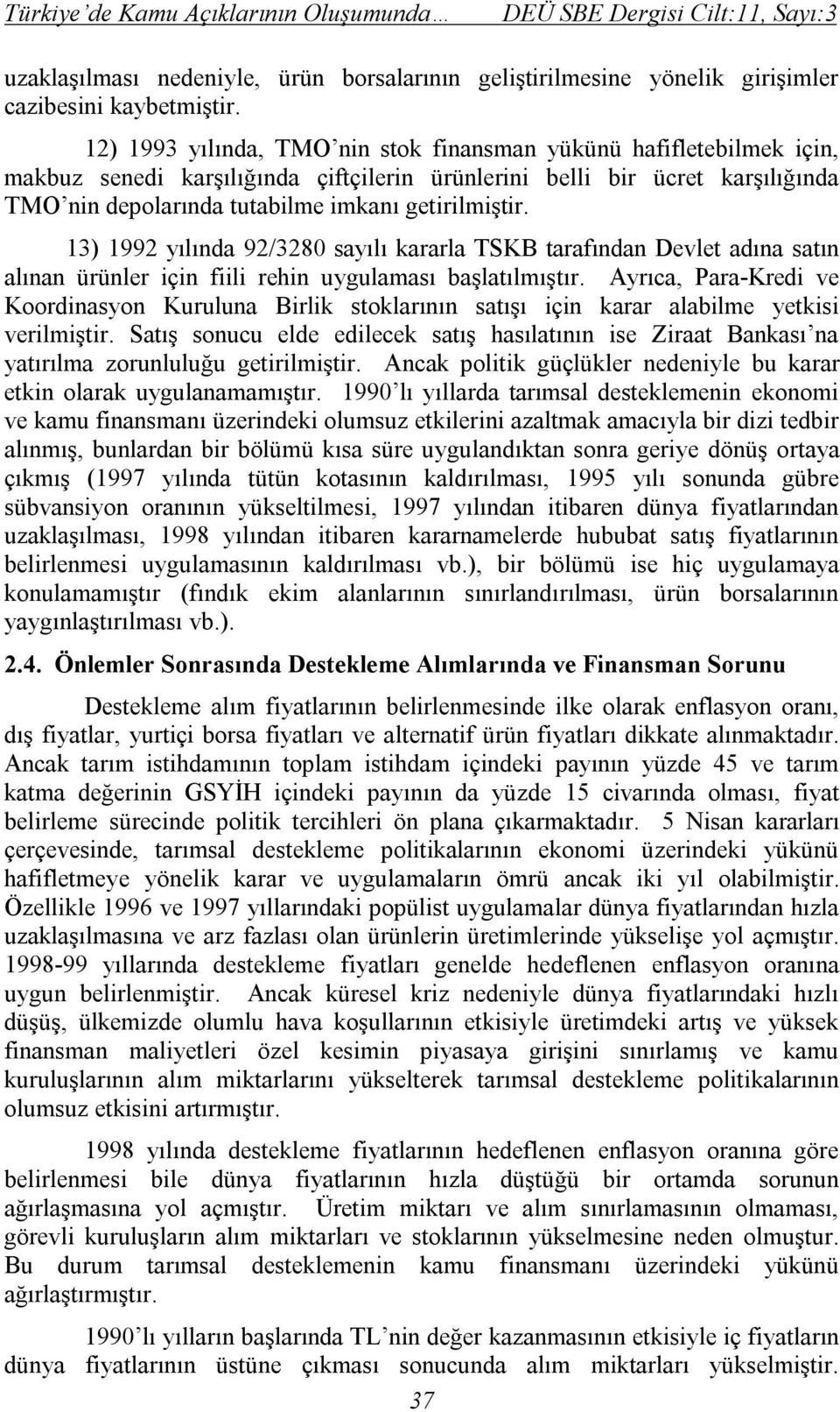 13) 1992 yılında 92/3280 sayılı kararla TSKB tarafından Devlet adına satın alınan ürünler için fiili rehin uygulaması başlatılmıştır.