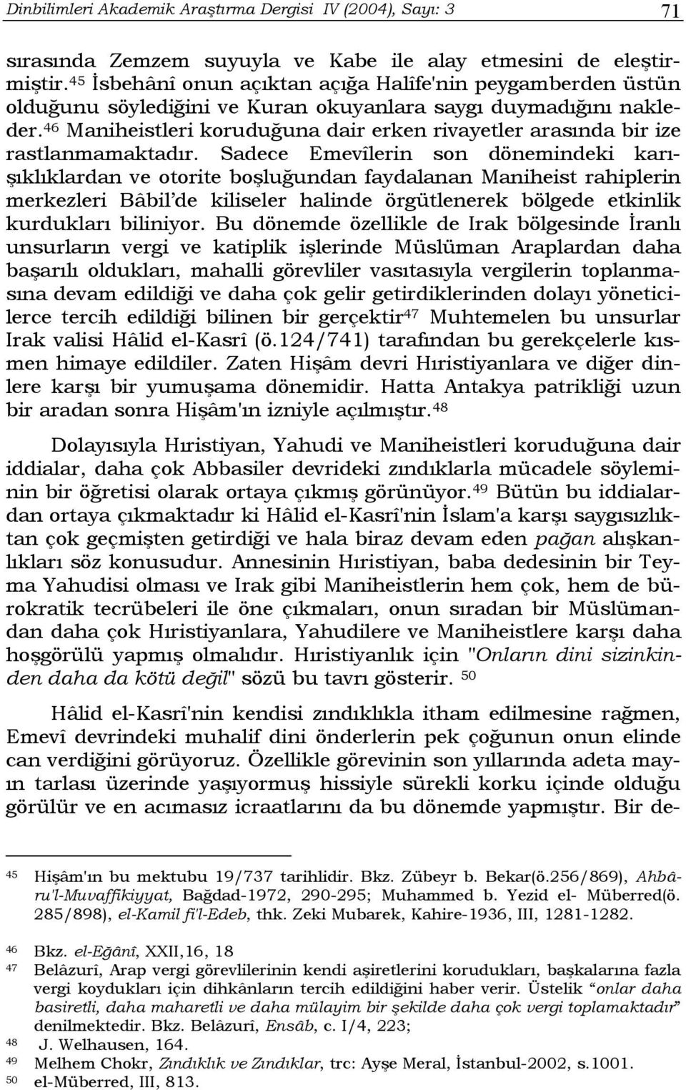 46 Maniheistleri koruduğuna dair erken rivayetler arasında bir ize rastlanmamaktadır.