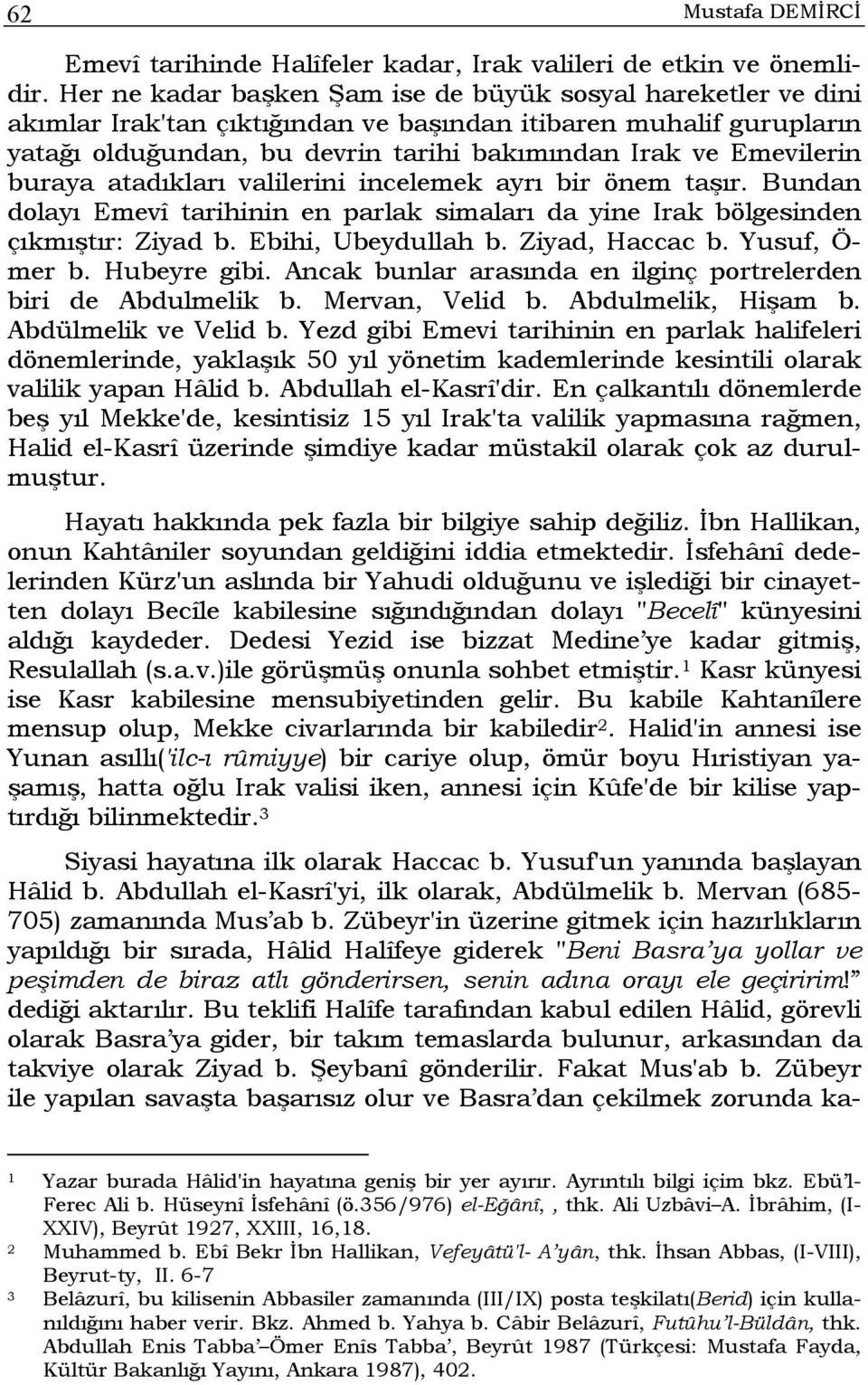 buraya atadıkları valilerini incelemek ayrı bir önem taşır. Bundan dolayı Emevî tarihinin en parlak simaları da yine Irak bölgesinden çıkmıştır: Ziyad b. Ebihi, Ubeydullah b. Ziyad, Haccac b.