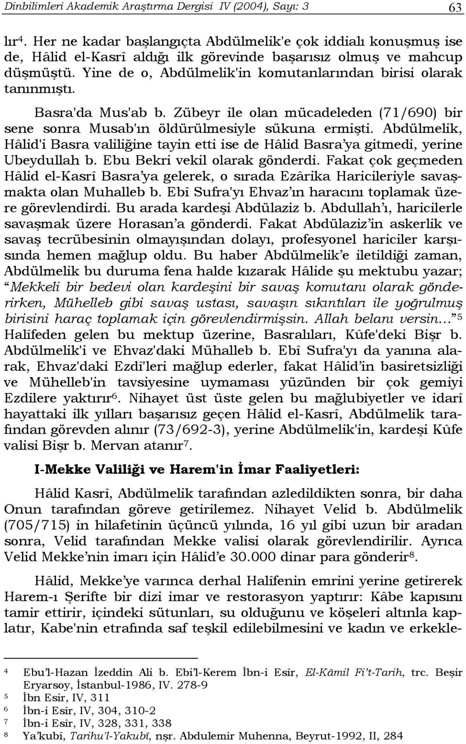 Yine de o, Abdülmelik'in komutanlarından birisi olarak tanınmıştı. Basra'da Mus'ab b. Zübeyr ile olan mücadeleden (71/690) bir sene sonra Musab'ın öldürülmesiyle sükuna ermişti.