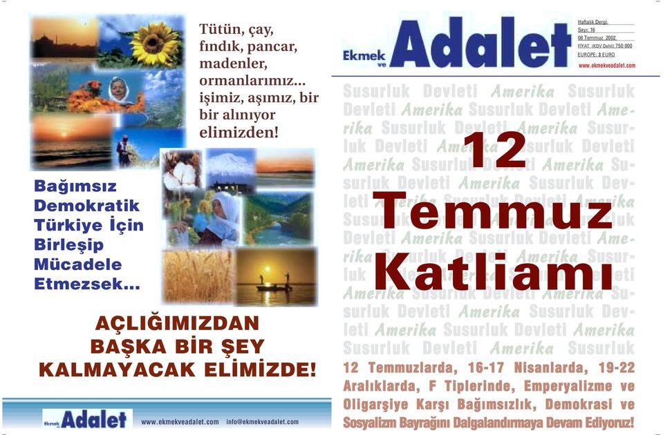 com Haftal k Dergi Say : 16 08 Temmuz 2002 F YAT (KDV Dahil) 750 000 EUROPE: 3 EURO www.ekmekveadalet.