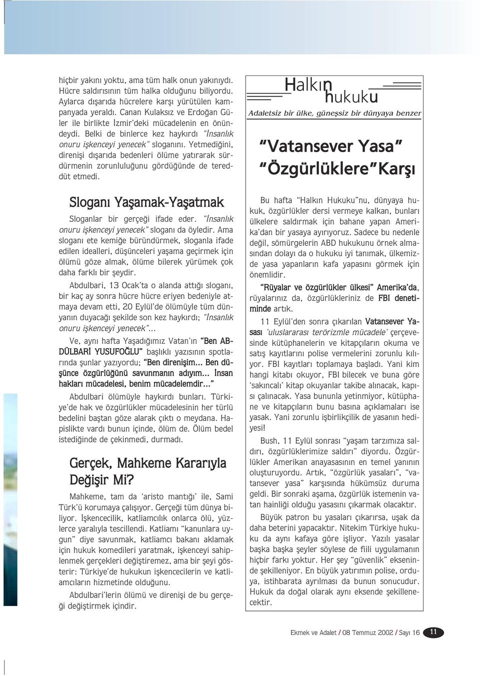 Yetmedi ini, direnifli d flar da bedenleri ölüme yat rarak sürdürmenin zorunlulu unu gördü ünde de tereddüt etmedi. Slogan Yaflamak-Yaflatmak Sloganlar bir gerçe i ifade eder.