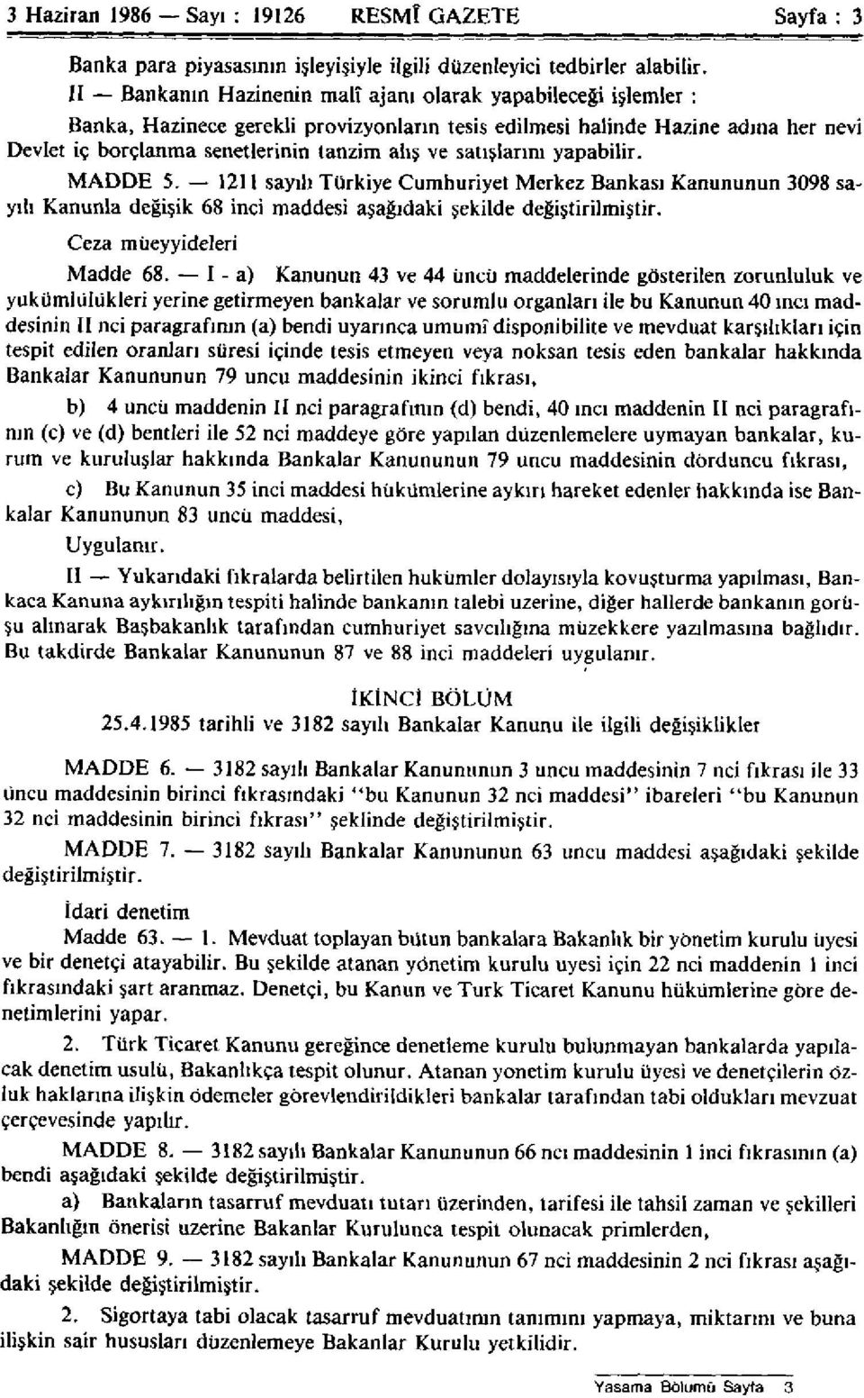 satışlarını yapabilir. MADDE 5. 1211 sayılı Türkiye Cumhuriyet Merkez Bankası Kanununun 3098 sayılı Kanunla değişik 68 inci maddesi aşağıdaki şekilde değiştirilmiştir. Ceza müeyyideleri Madde 68.