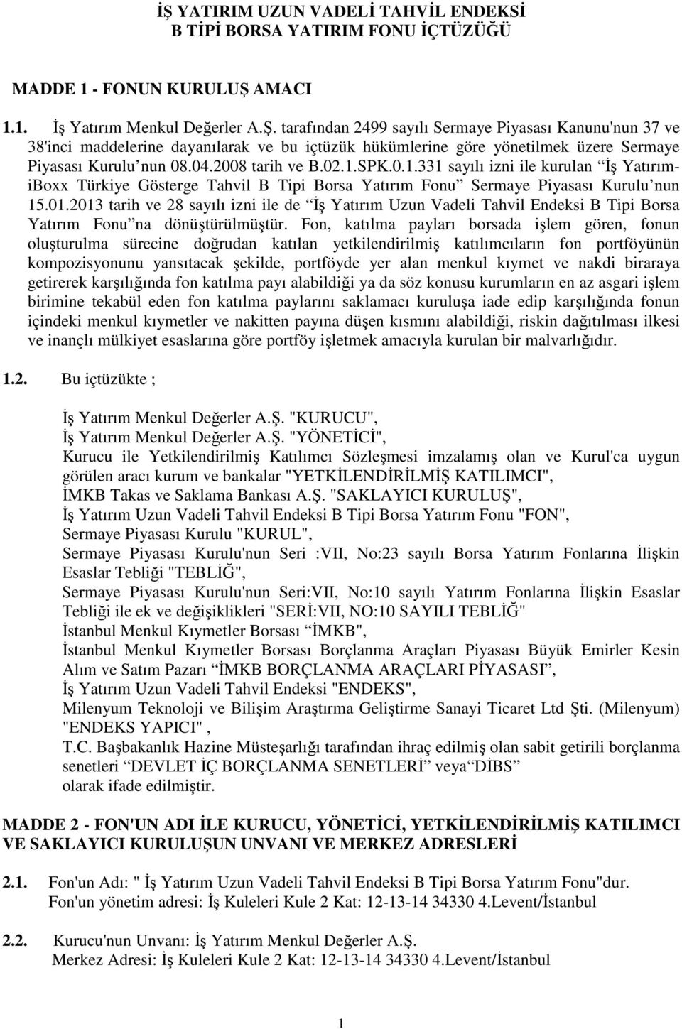 2013 tarih ve 28 sayılı izni ile de İş Yatırım Uzun Vadeli Tahvil Endeksi B Tipi Borsa Yatırım Fonu na dönüştürülmüştür.