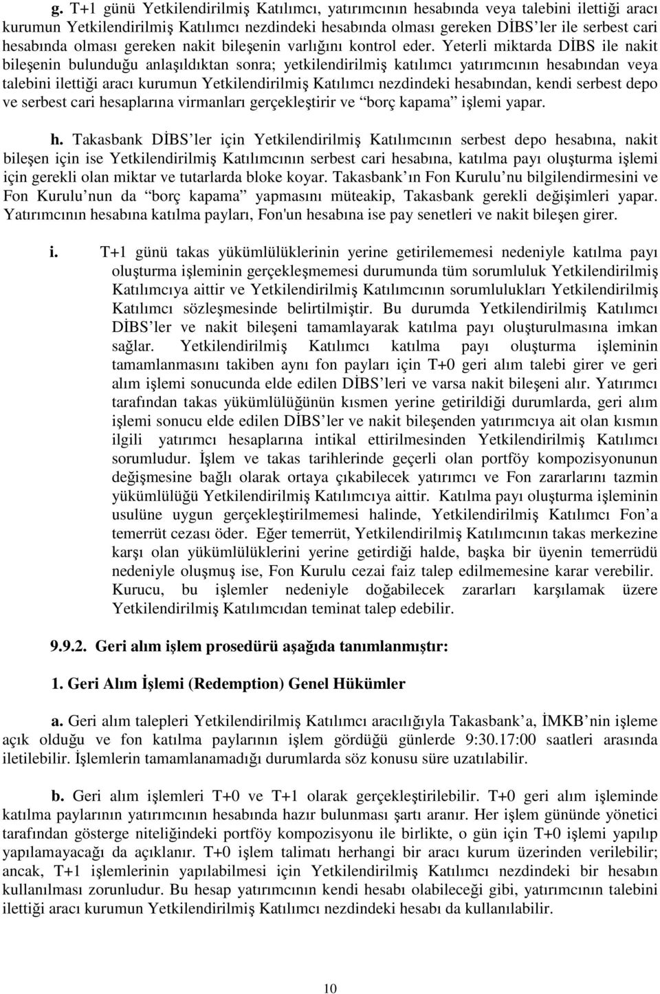 Yeterli miktarda DİBS ile nakit bileşenin bulunduğu anlaşıldıktan sonra; yetkilendirilmiş katılımcı yatırımcının hesabından veya talebini ilettiği aracı kurumun Yetkilendirilmiş Katılımcı nezdindeki