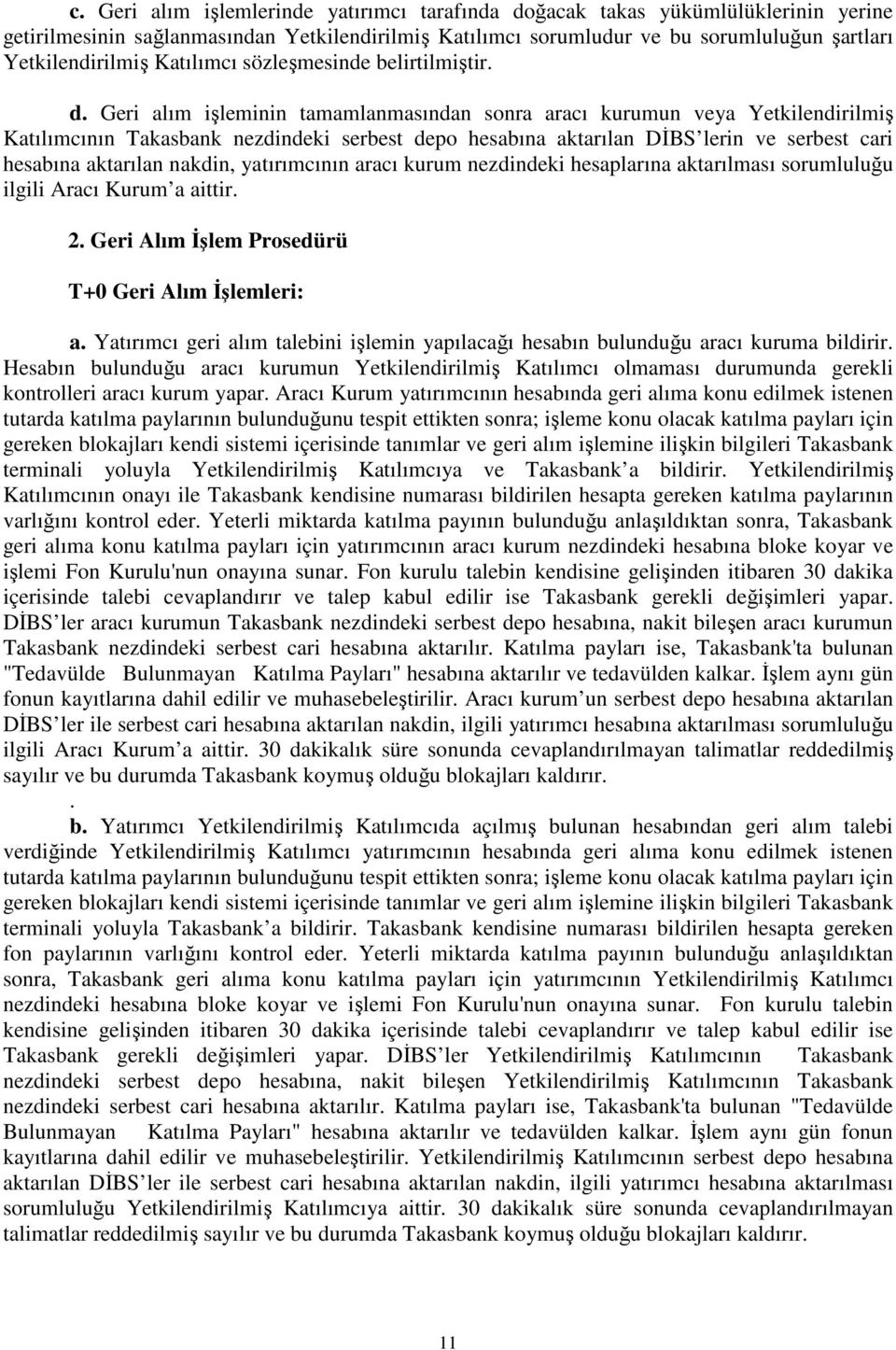 Geri alım işleminin tamamlanmasından sonra aracı kurumun veya Yetkilendirilmiş Katılımcının Takasbank nezdindeki serbest depo hesabına aktarılan DİBS lerin ve serbest cari hesabına aktarılan nakdin,