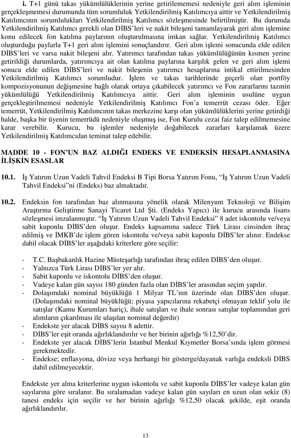 Bu durumda Yetkilendirilmiş Katılımcı gerekli olan DİBS leri ve nakit bileşeni tamamlayarak geri alım işlemine konu edilecek fon katılma paylarının oluşturulmasına imkan sağlar.