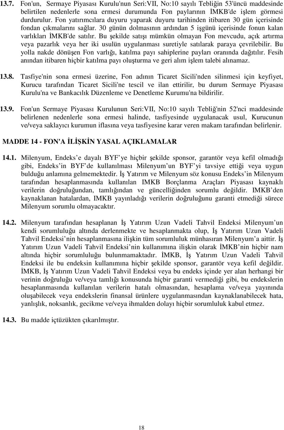 Bu şekilde satışı mümkün olmayan Fon mevcudu, açık artırma veya pazarlık veya her iki usulün uygulanması suretiyle satılarak paraya çevrilebilir.