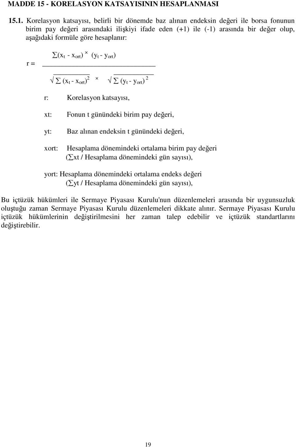 .1. Korelasyon katsayısı, belirli bir dönemde baz alınan endeksin değeri ile borsa fonunun birim pay değeri arasındaki ilişkiyi ifade eden (+1) ile (-1) arasında bir değer olup, aşağıdaki formüle