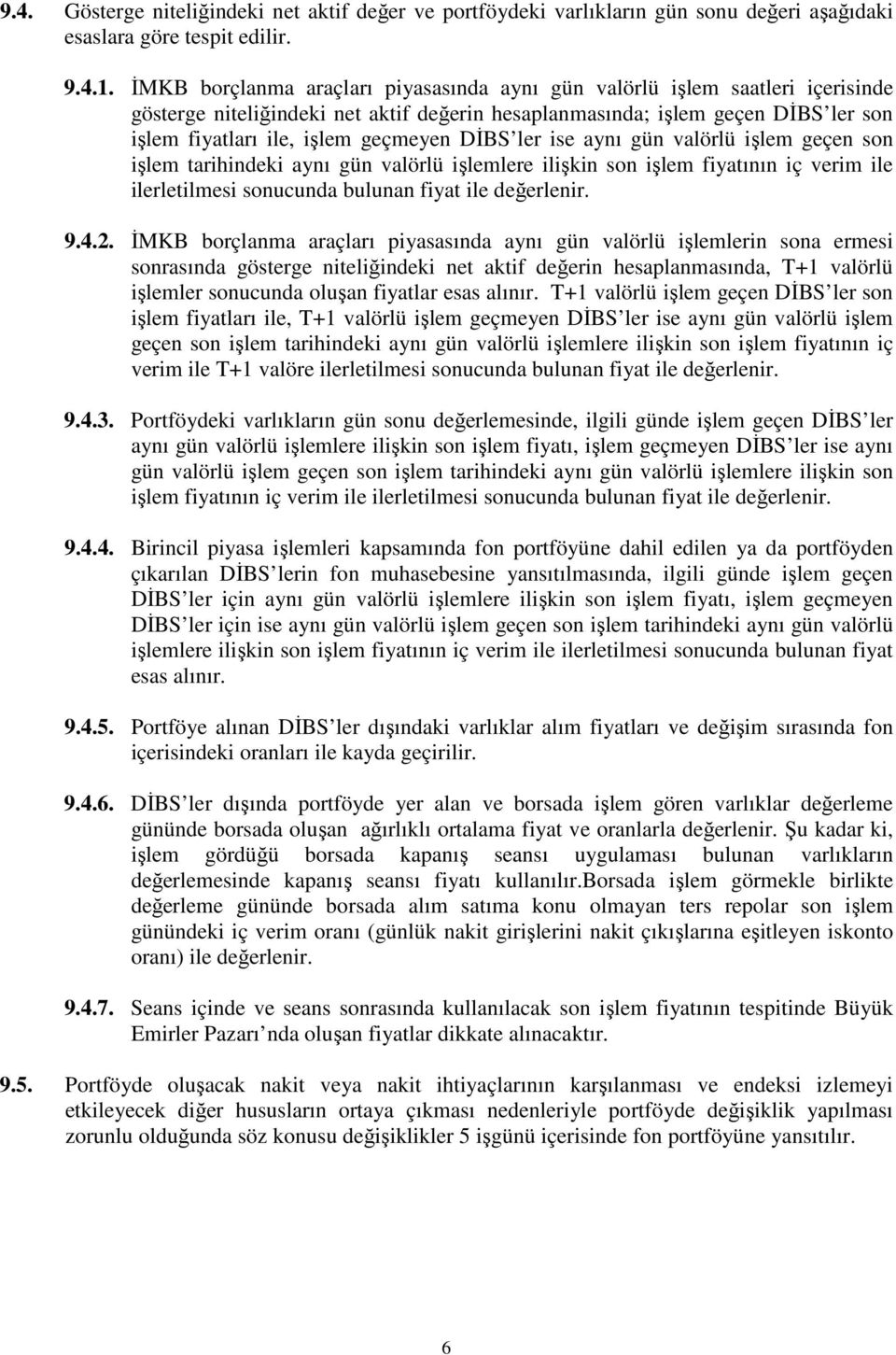 DİBS ler ise aynı gün valörlü işlem geçen son işlem tarihindeki aynı gün valörlü işlemlere ilişkin son işlem fiyatının iç verim ile ilerletilmesi sonucunda bulunan fiyat ile değerlenir. 9.4.2.