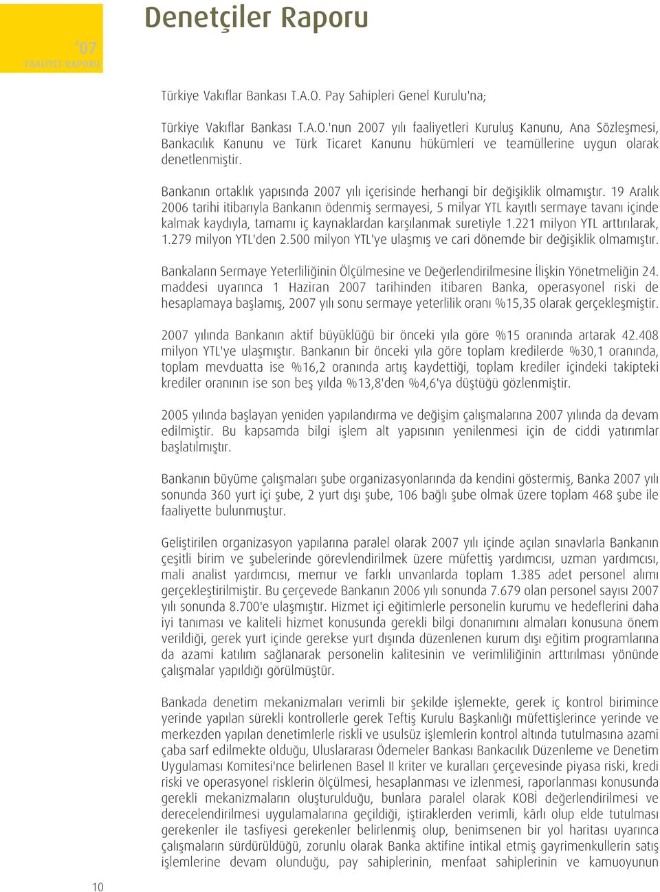 19 Aralık 2006 tarihi itibarıyla Bankanın ödenmiş sermayesi, 5 milyar YTL kayıtlı sermaye tavanı içinde kalmak kaydıyla, tamamı iç kaynaklardan karşılanmak suretiyle 1.221 milyon YTL arttırılarak, 1.