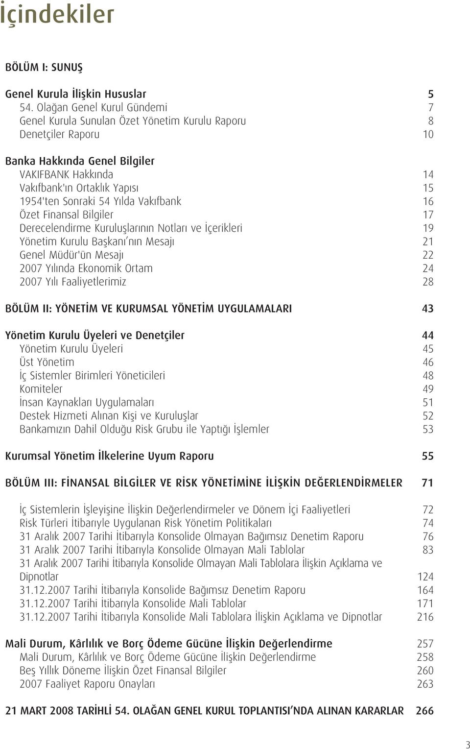 Sonraki 54 Yılda Vakıfbank 16 Özet Finansal Bilgiler 17 Derecelendirme Kuruluşlarının Notları ve İçerikleri 19 Yönetim Kurulu Başkanı nın Mesajı 21 Genel Müdür'ün Mesajı 22 2007 Yılında Ekonomik