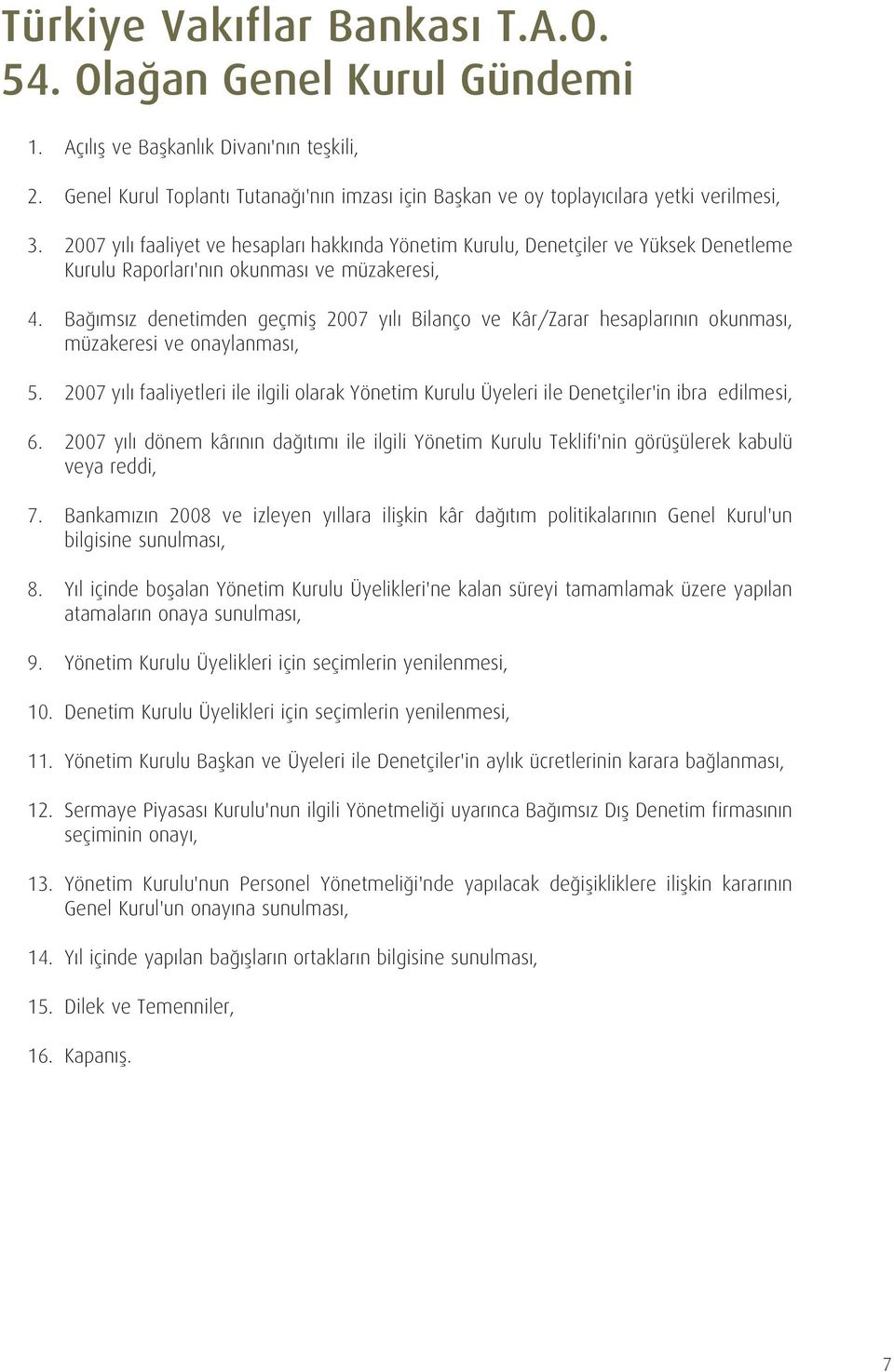 2007 yılı faaliyet ve hesapları hakkında Yönetim Kurulu, Denetçiler ve Yüksek Denetleme Kurulu Raporları'nın okunması ve müzakeresi, 4.