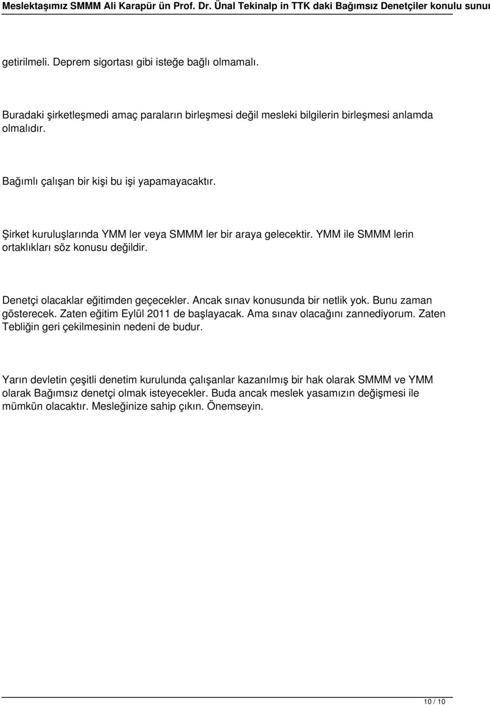 Denetçi olacaklar eğitimden geçecekler. Ancak sınav konusunda bir netlik yok. Bunu zaman gösterecek. Zaten eğitim Eylül 2011 de başlayacak. Ama sınav olacağını zannediyorum.