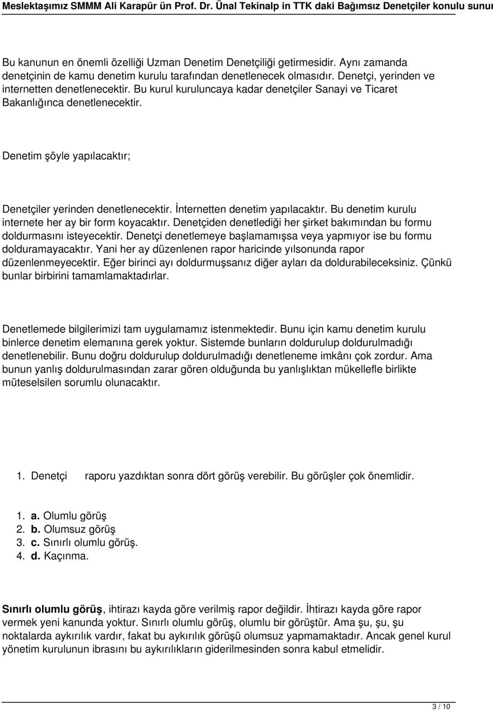 İnternetten denetim yapılacaktır. Bu denetim kurulu internete her ay bir form koyacaktır. Denetçiden denetlediği her şirket bakımından bu formu doldurmasını isteyecektir.