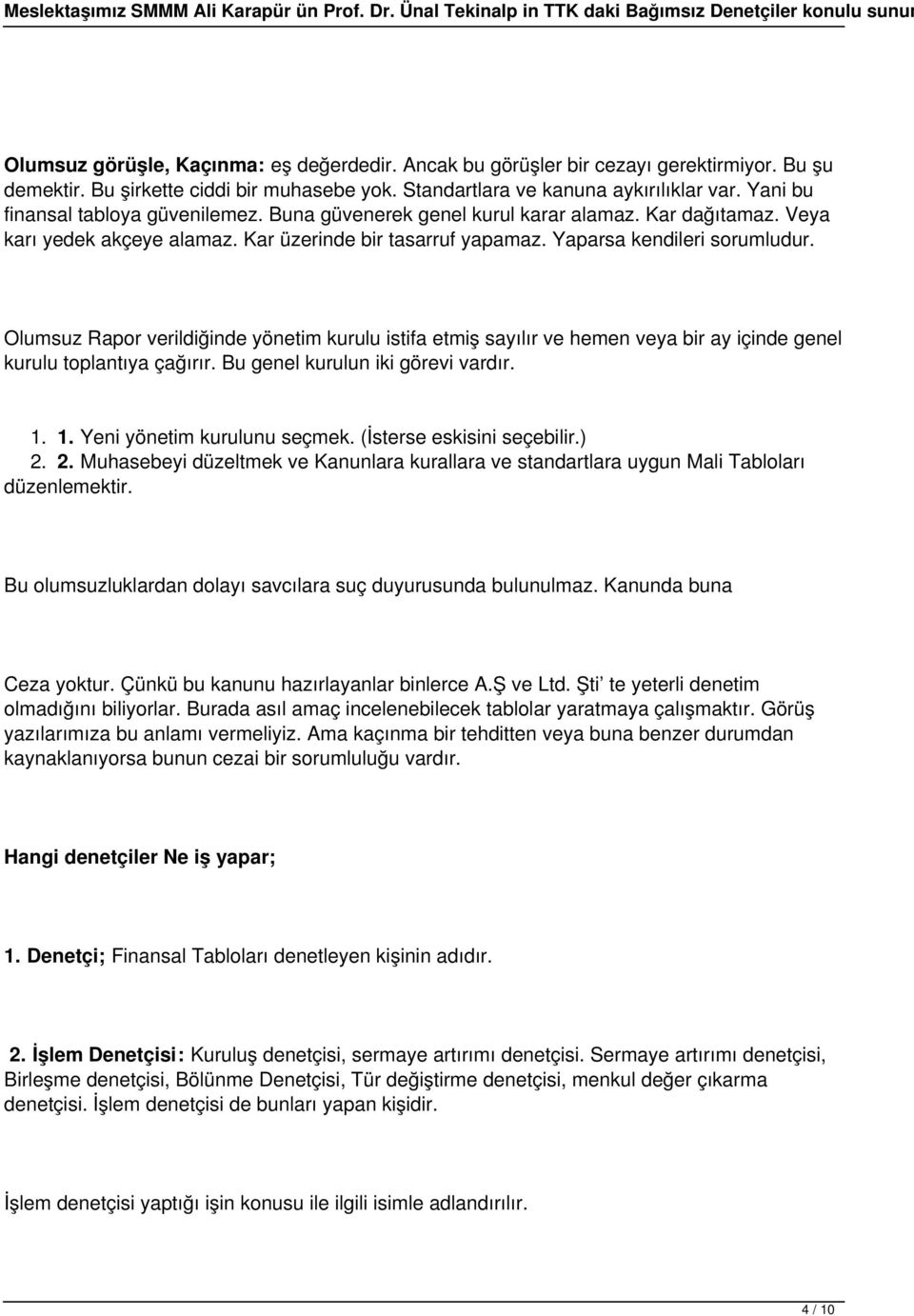 Olumsuz Rapor verildiğinde yönetim kurulu istifa etmiş sayılır ve hemen veya bir ay içinde genel kurulu toplantıya çağırır. Bu genel kurulun iki görevi vardır. 1. 1. Yeni yönetim kurulunu seçmek.