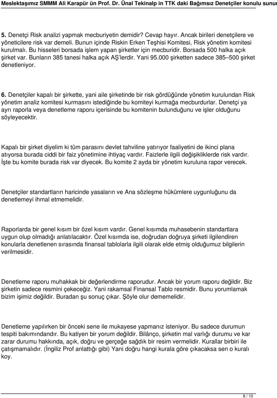 Bunların 385 tanesi halka açık AŞ lerdir. Yani 95.000 şirketten sadece 385 500 şirket denetleniyor. 6.