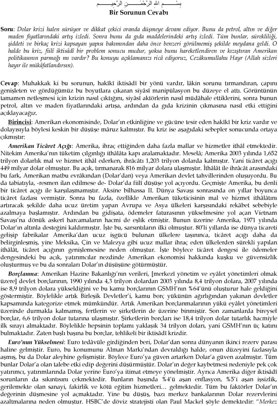 O halde bu kriz, fiilî iktisâdî bir problem sonucu mudur, yoksa bunu hareketlendiren ve kızıştıran Amerikan politikasının parmağı mı vardır?