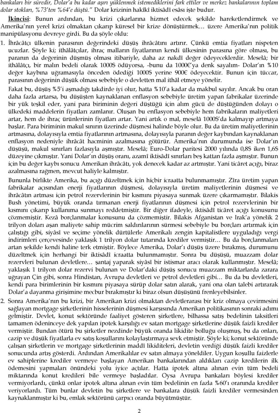 devreye girdi. Bu da şöyle oldu: 1. İhrâcâtçı ülkenin parasının değerindeki düşüş ihrâcâtını artırır. Çünkü emtia fiyatları nispeten ucuzlar.