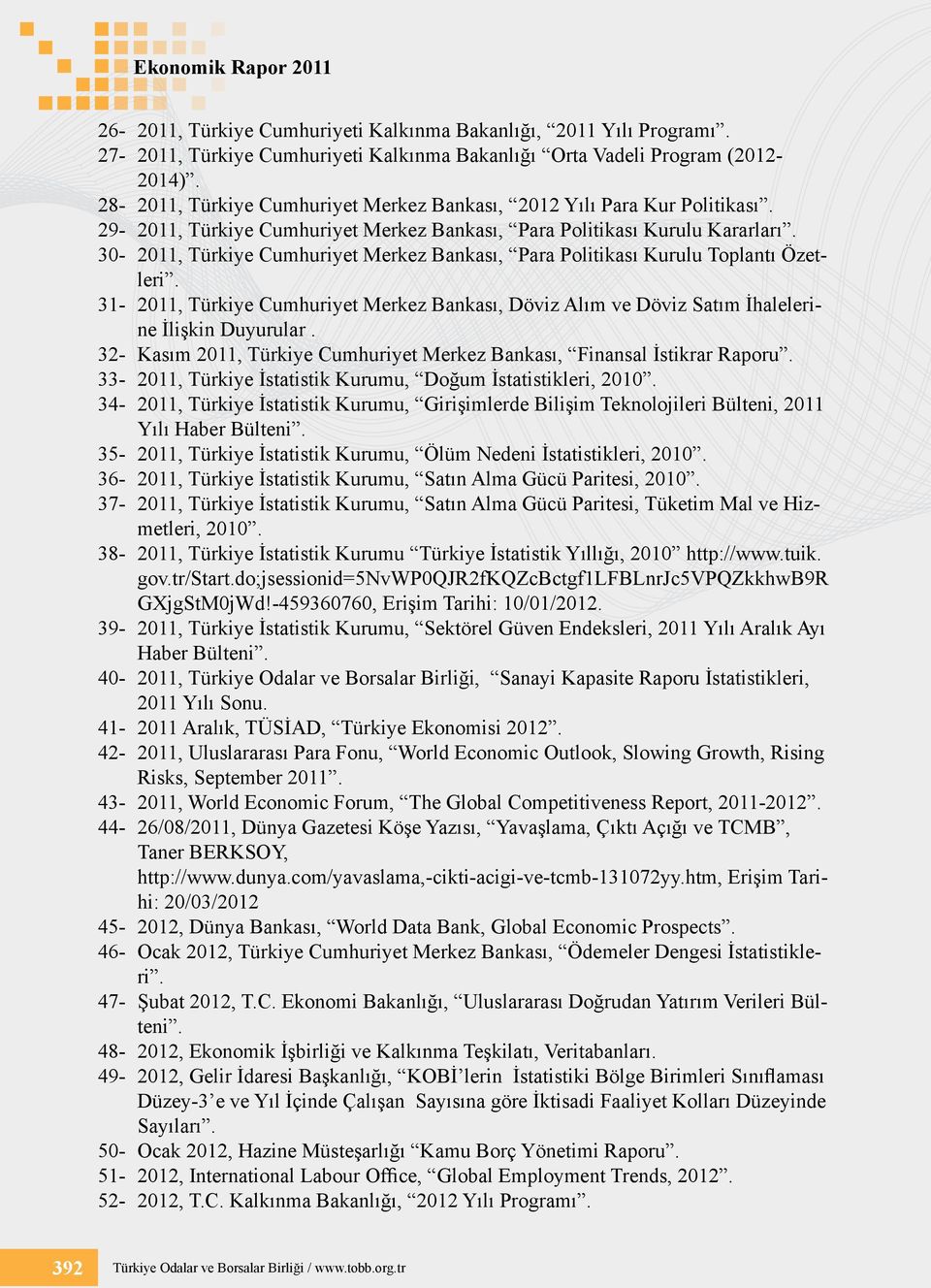 30-2011, Türkiye Cumhuriyet Merkez Bankası, Para Politikası Kurulu Toplantı Özetleri. 31-2011, Türkiye Cumhuriyet Merkez Bankası, Döviz Alım ve Döviz Satım İhalelerine İlişkin Duyurular.