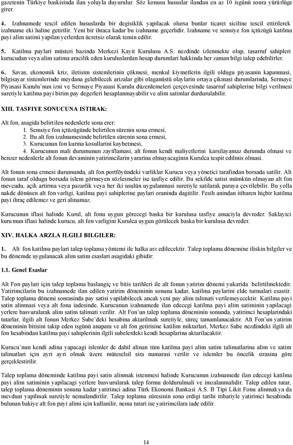 Izahname ve semsiye fon içtüzügü katilma payi alim satimi yapilan yerlerden ücretsiz olarak temin edilir. 5. Katilma paylari müsteri bazinda Merkezi Kayit Kurulusu A.S.