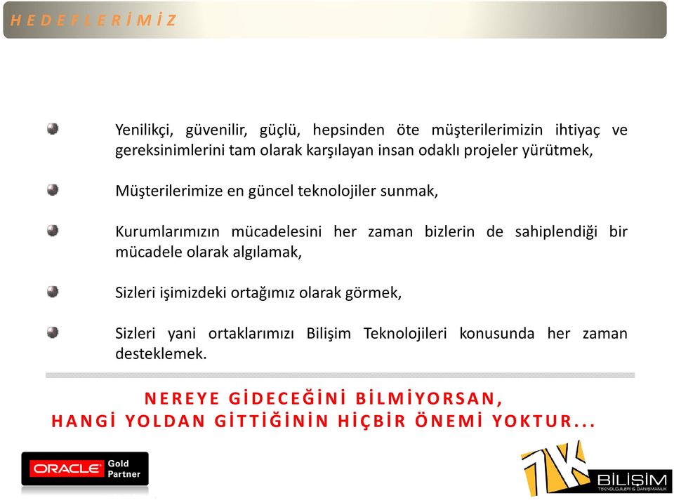 bizlerin de sahiplendiği bir mücadele olarak algılamak, Sizleri işimizdeki ortağımız olarak görmek, Sizleri yani ortaklarımızı