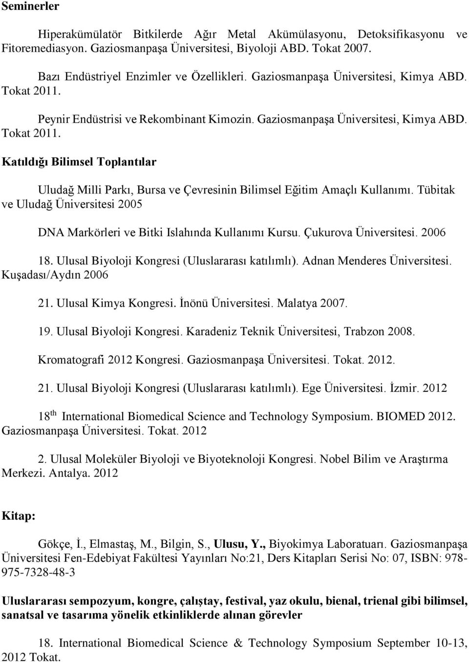 Tübitak ve Uludağ Üniversitesi 2005 DNA Markörleri ve Bitki Islahında Kullanımı Kursu. Çukurova Üniversitesi. 2006 18. Ulusal Biyoloji Kongresi (Uluslararası katılımlı). Adnan Menderes Üniversitesi.