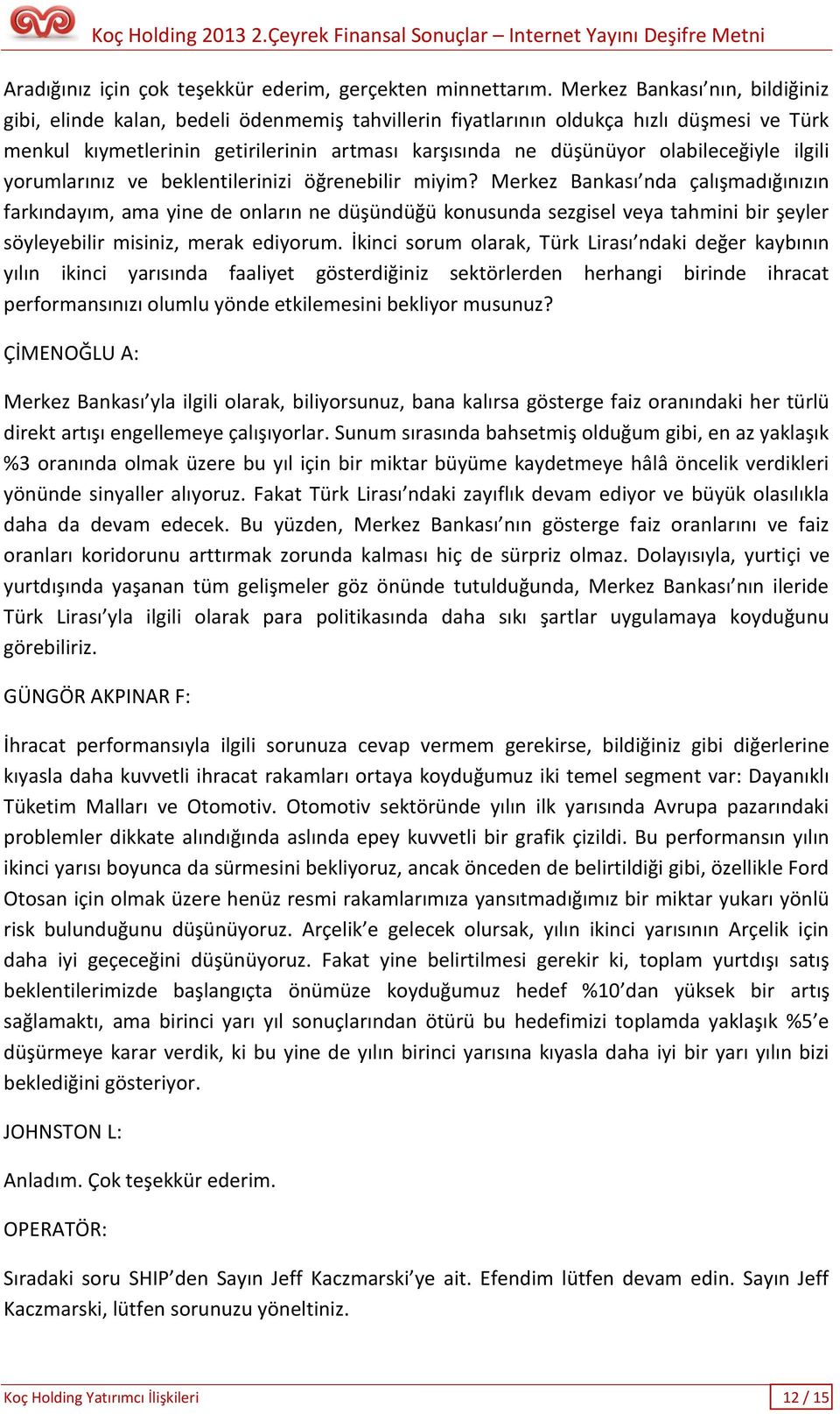 olabileceğiyle ilgili yorumlarınız ve beklentilerinizi öğrenebilir miyim?