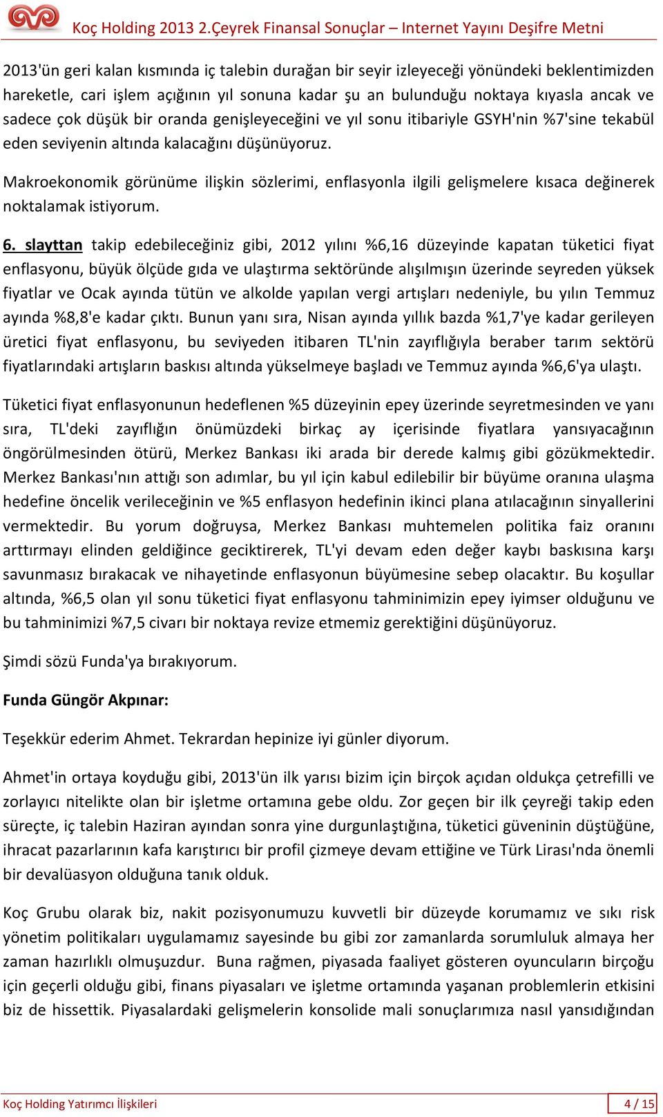 Makroekonomik görünüme ilişkin sözlerimi, enflasyonla ilgili gelişmelere kısaca değinerek noktalamak istiyorum. 6.