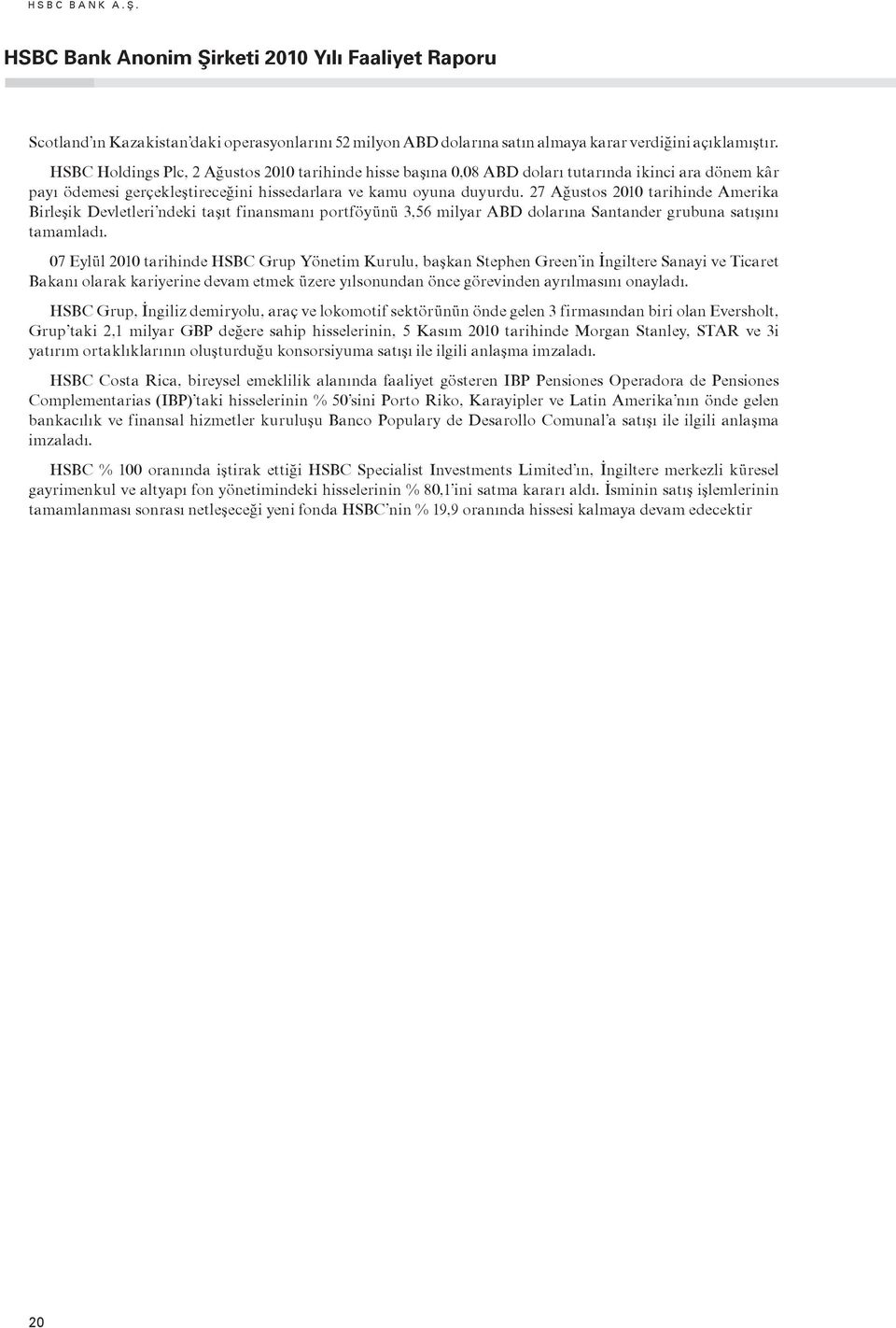 27 Ağustos 2010 tarihinde Amerika Birleşik Devletleri ndeki taşıt finansmanı portföyünü 3,56 milyar ABD dolarına Santander grubuna satışını tamamladı.