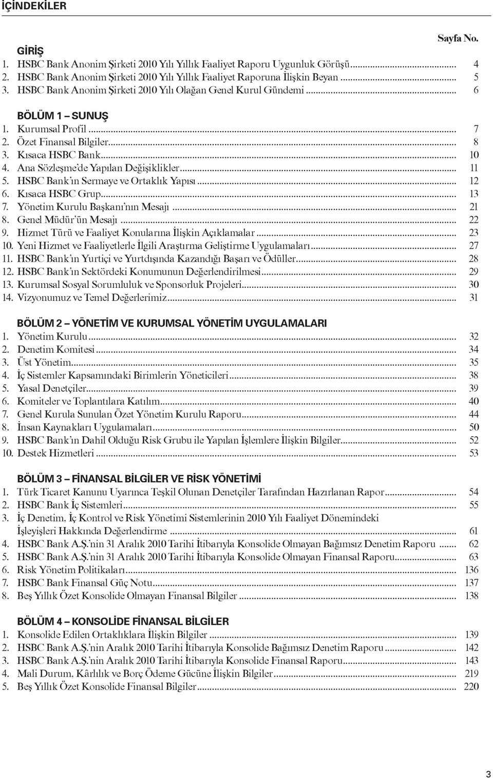 Ana Sözleşme de Yapılan Değişiklikler... 11 5. HSBC Bank ın Sermaye ve Ortaklık Yapısı... 12 6. Kısaca HSBC Grup... 13 7. Yönetim Kurulu Başkanı nın Mesajı... 21 8. Genel Müdür ün Mesajı... 22 9.
