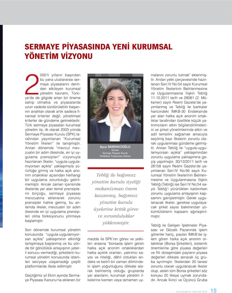 Türk sermaye piyasaları kurumsal yönetim ile, ilk olarak 2003 yılında Sermaye Piyasası Kurulu (SPK) tarafından yayımlanan Kurumsal Yönetim İlkeleri ile tanışmıştır.