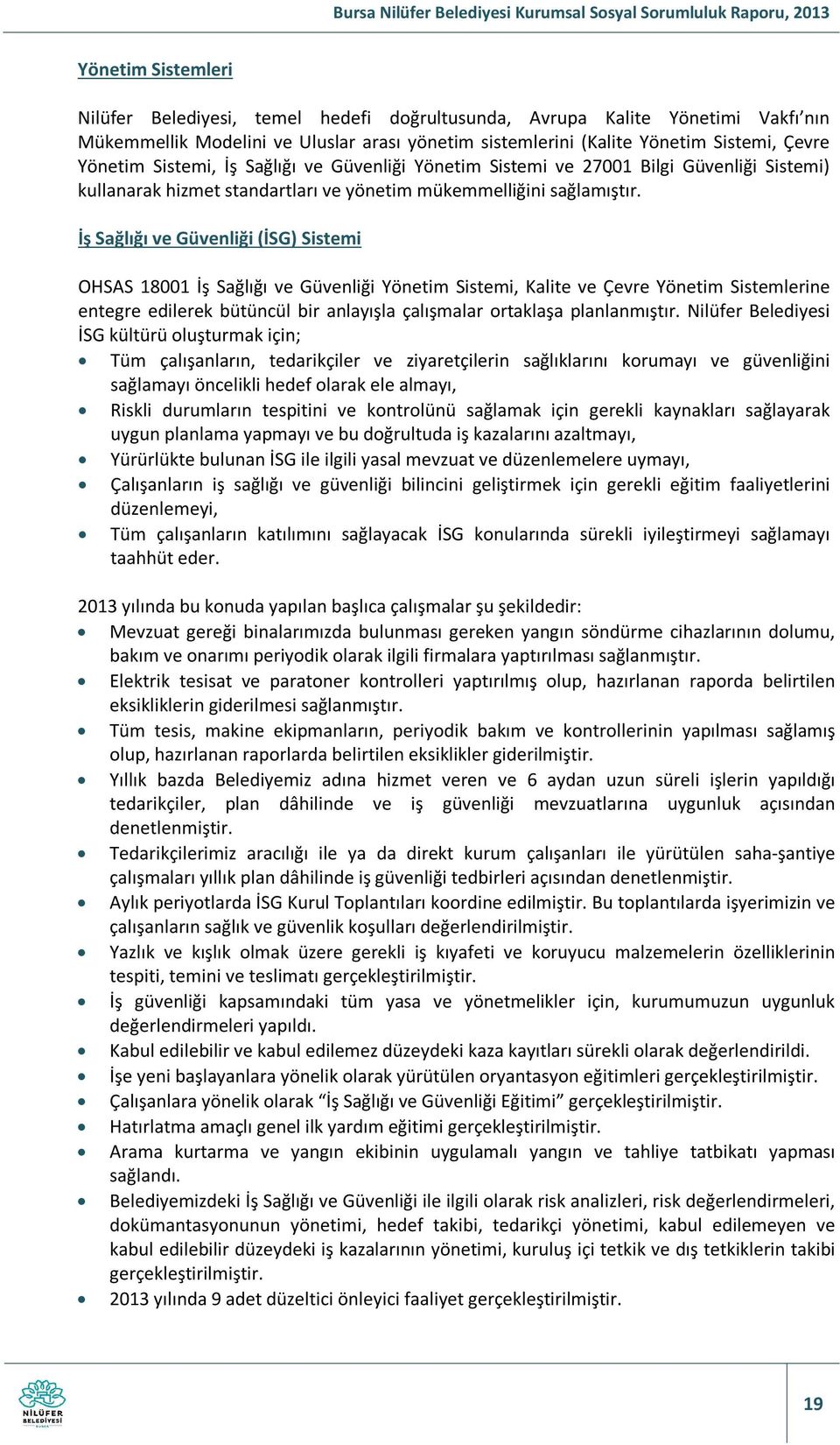 İş Sağlığı ve Güvenliği (İSG) Sistemi OHSAS 18001 İş Sağlığı ve Güvenliği Yönetim Sistemi, Kalite ve Çevre Yönetim Sistemlerine entegre edilerek bütüncül bir anlayışla çalışmalar ortaklaşa