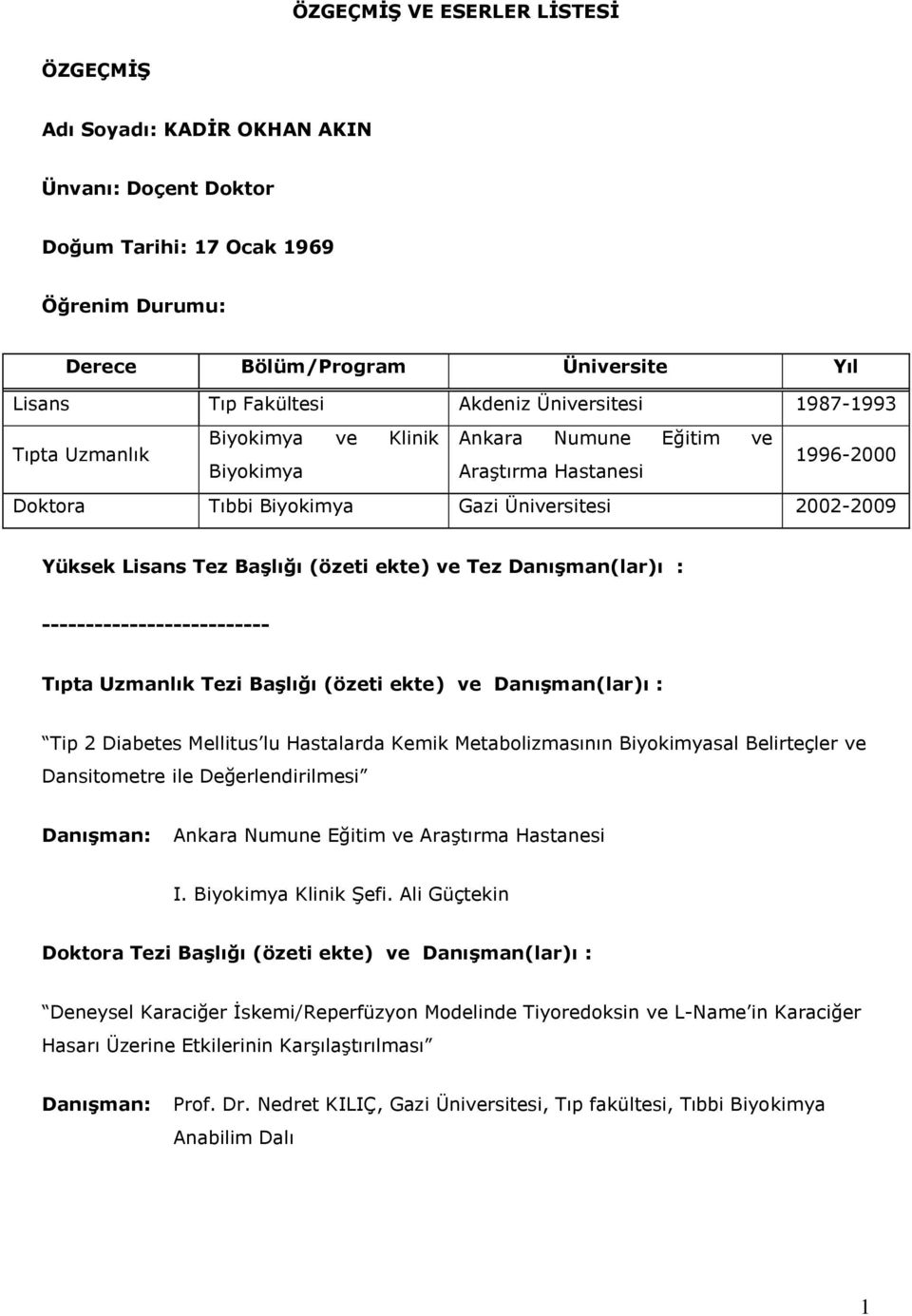 (özeti ekte) ve Tez Danışman(lar)ı : -------------------------- Tıpta Uzmanlık Tezi Başlığı (özeti ekte) ve Danışman(lar)ı : Tip 2 Diabetes Mellitus lu Hastalarda Kemik Metabolizmasının Biyokimyasal